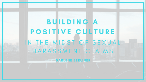 Building  A Positive Culture In The Midst Of Sexual Harassment Claims