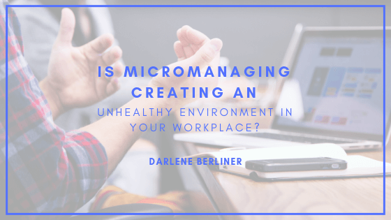 Is Micromanaging Creating an Unhealthy Environment in Your Workplace?